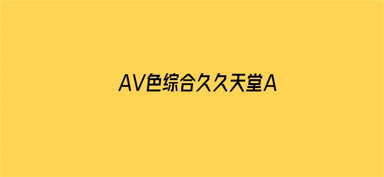 >AV色综合久久天堂AV色综合在横幅海报图