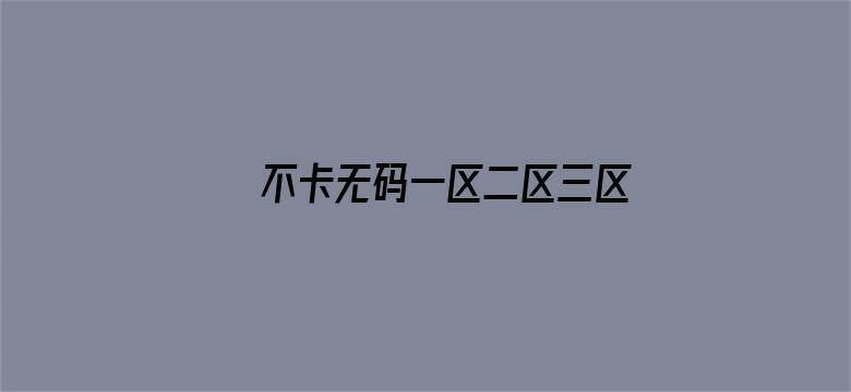 >不卡无码一区二区三区横幅海报图